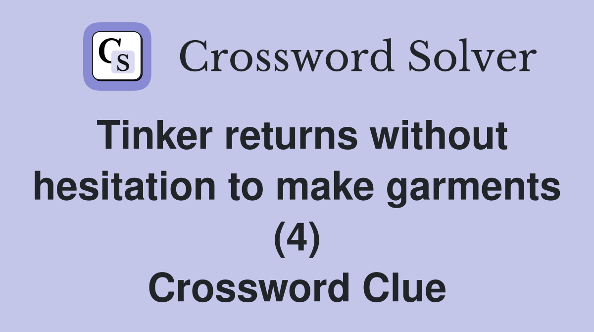 Tinker returns without hesitation to make garments (4) Crossword Clue