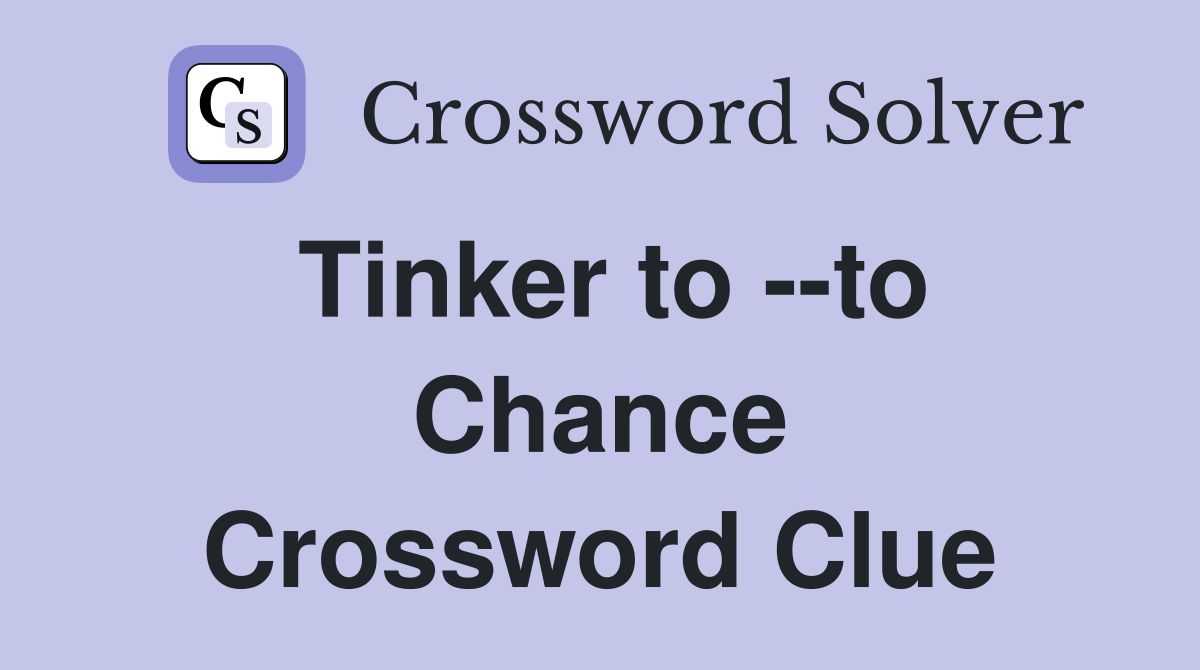 Tinker to --to Chance Crossword Clue