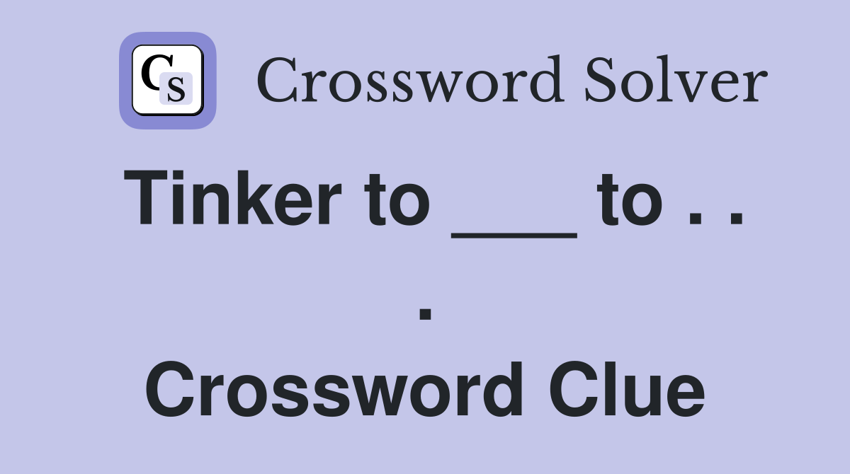 Tinker to ___ to . . . Crossword Clue