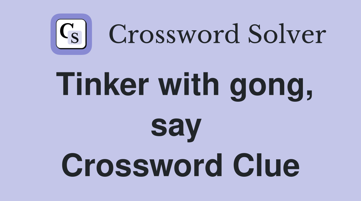 Tinker with gong, say  Crossword Clue