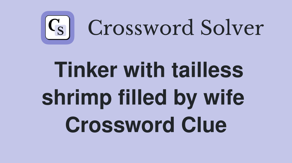 Tinker with tailless shrimp filled by wife  Crossword Clue
