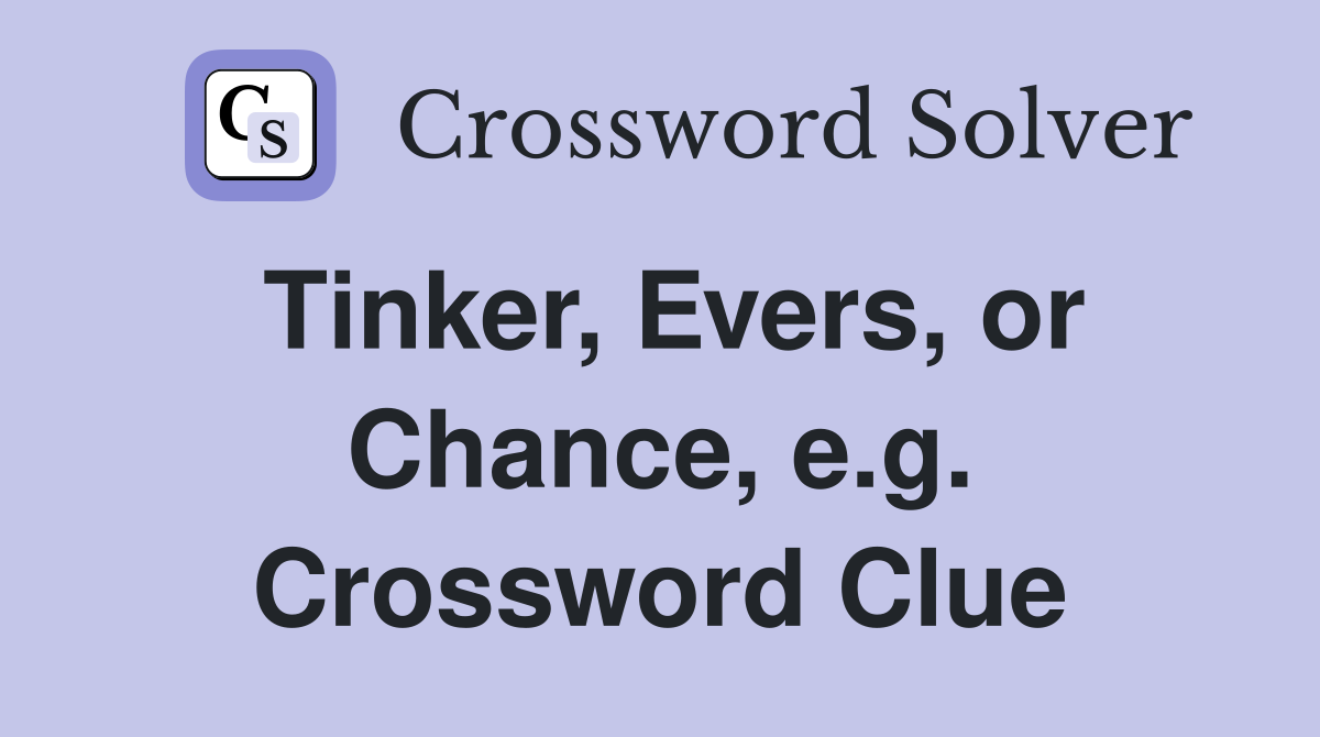 Tinker, Evers, or Chance, e.g. Crossword Clue
