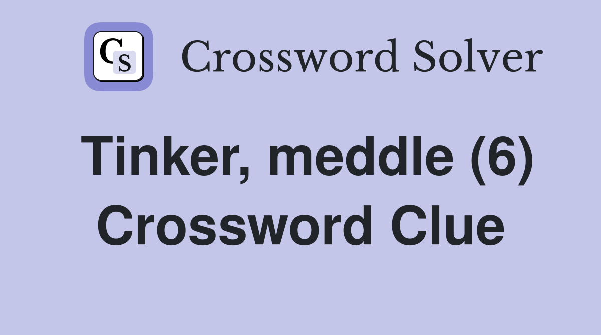 Tinker, meddle (6) Crossword Clue