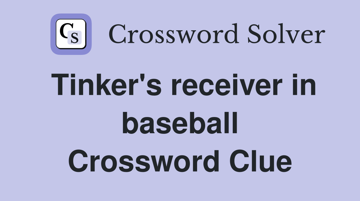 Tinker's receiver in baseball Crossword Clue