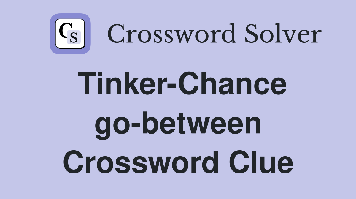 Tinker-Chance go-between Crossword Clue