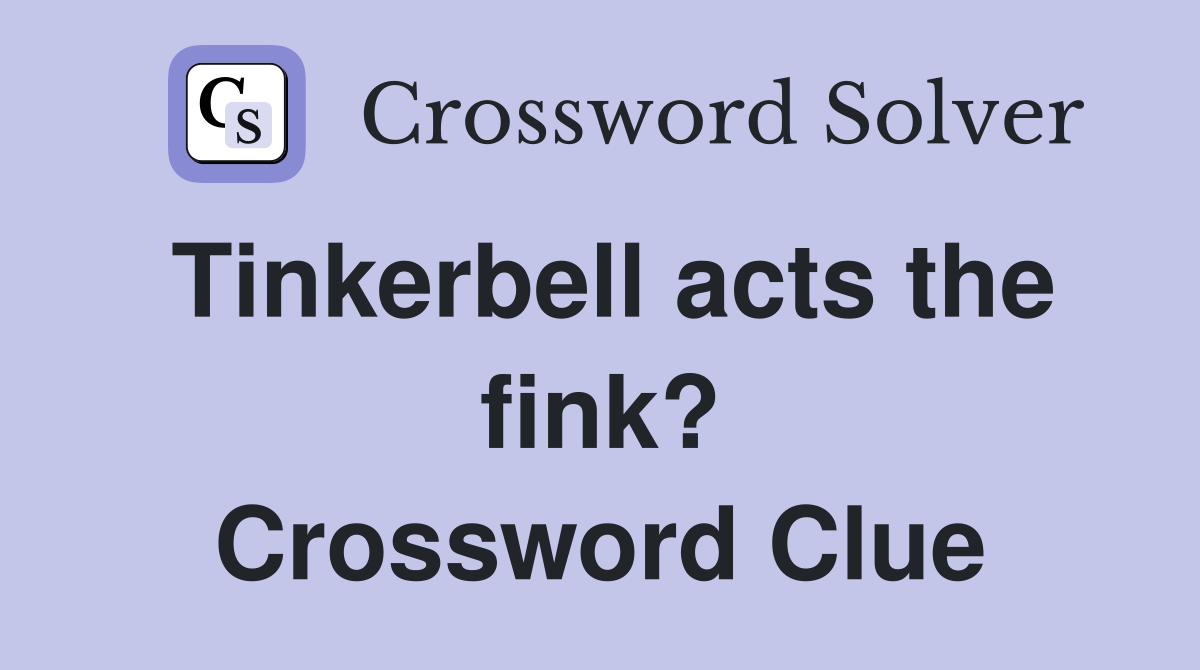 Tinkerbell acts the fink? Crossword Clue