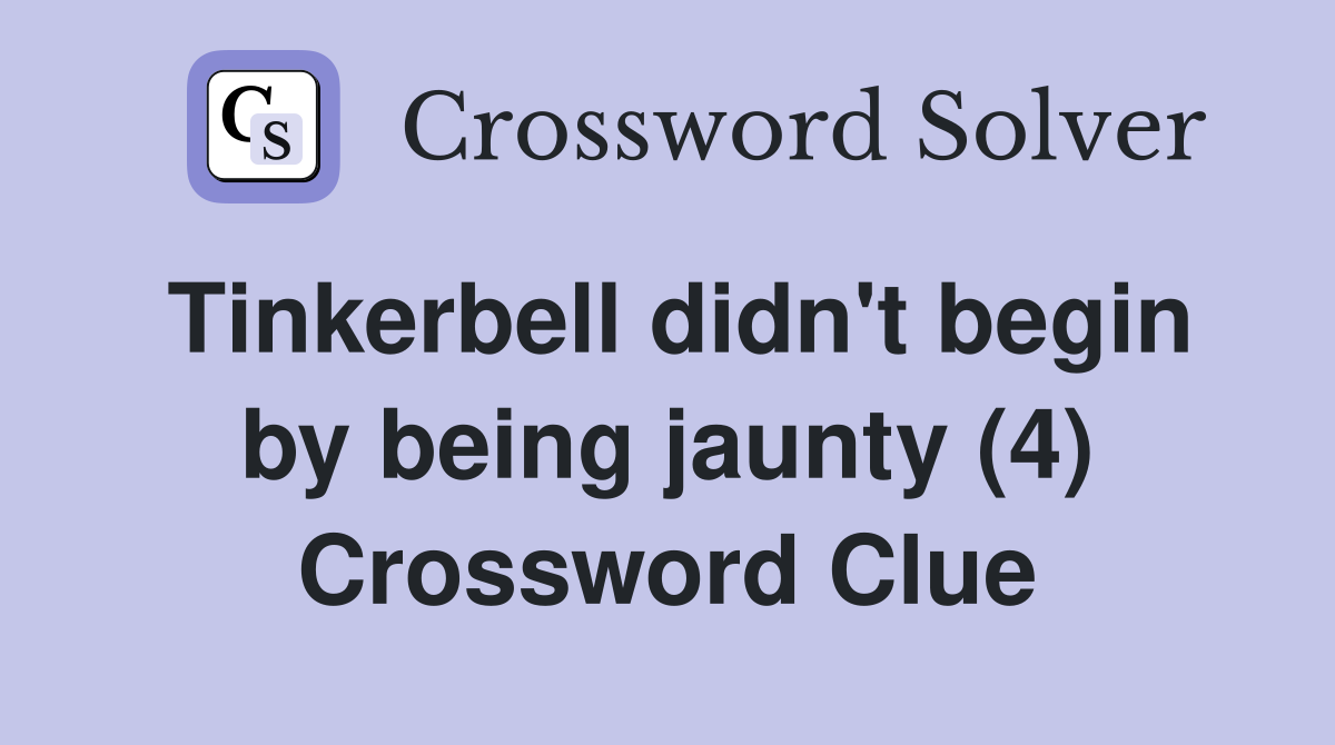 Tinkerbell didn't begin by being jaunty (4) Crossword Clue