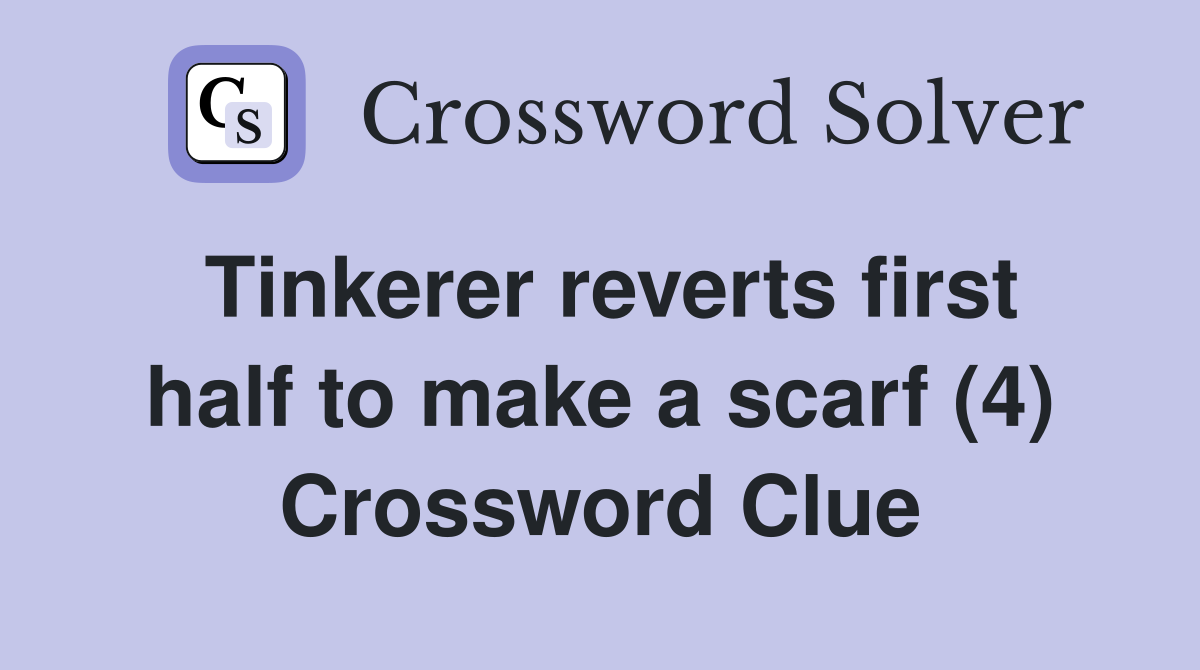 Tinkerer reverts first half to make a scarf (4) Crossword Clue