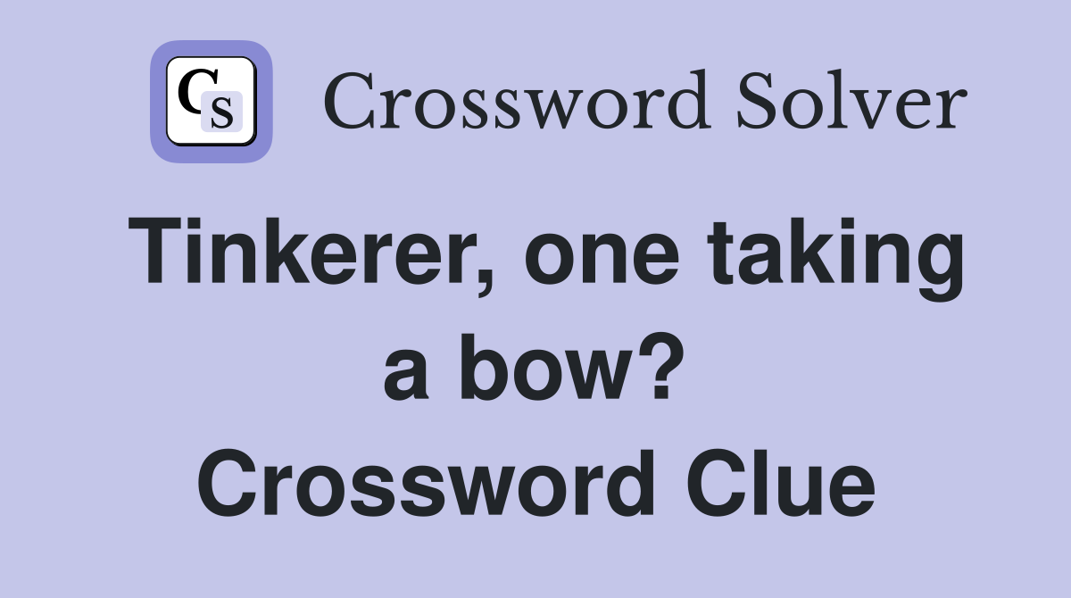 Tinkerer, one taking a bow? Crossword Clue