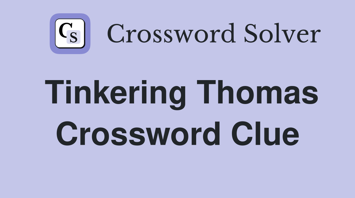 Tinkering Thomas Crossword Clue