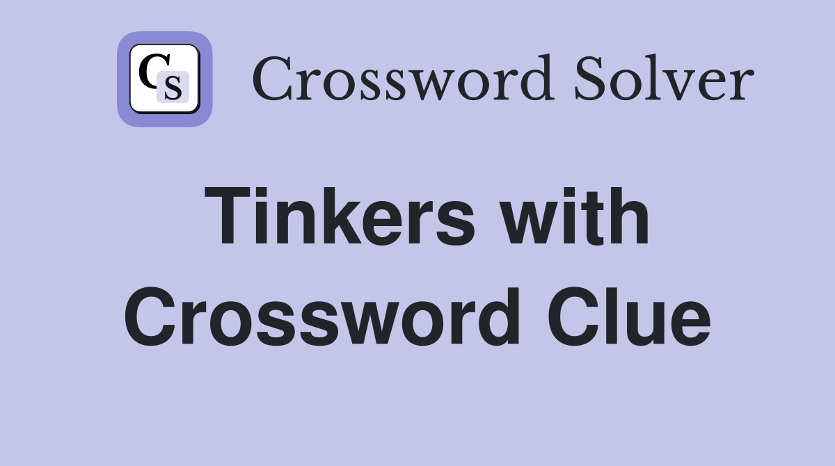Tinkers with Crossword Clue