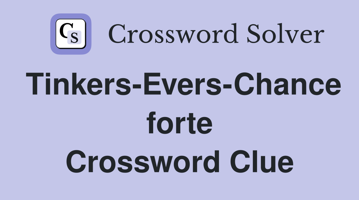 Tinkers-Evers-Chance forte Crossword Clue