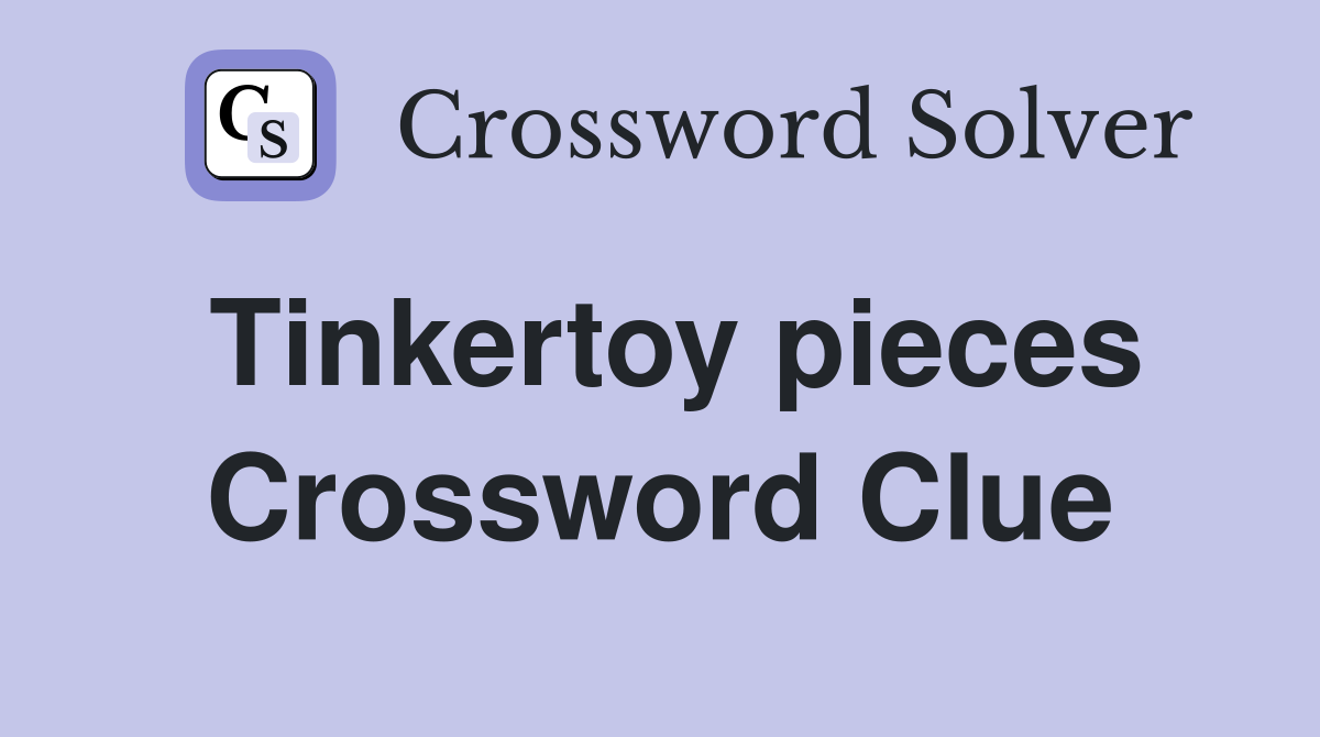 Tinkertoy pieces Crossword Clue