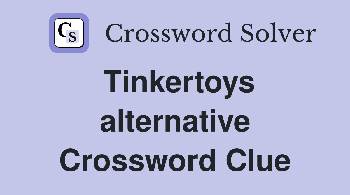 Tinkertoys alternative Crossword Clue