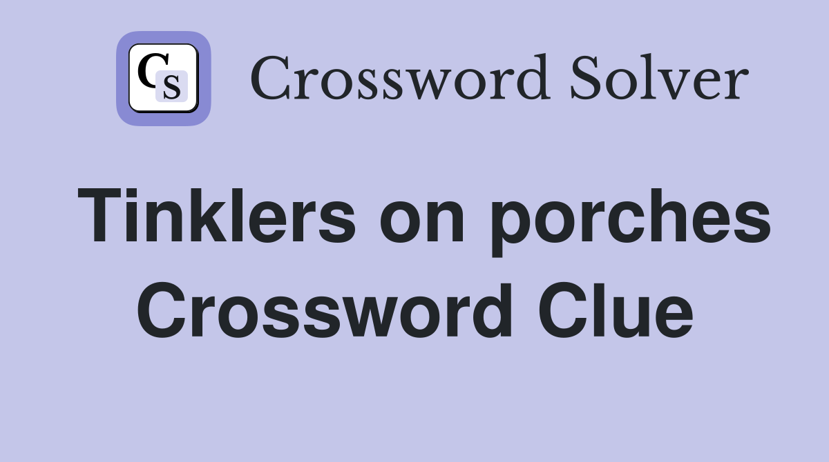 Tinklers on porches Crossword Clue