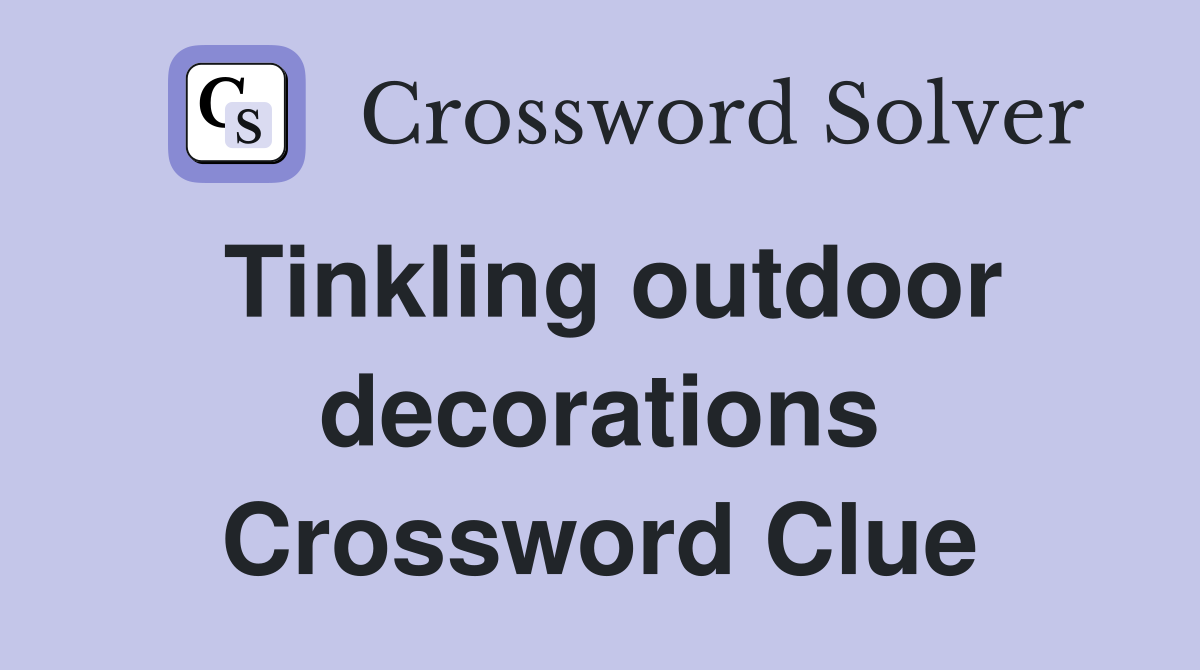 Tinkling outdoor decorations Crossword Clue