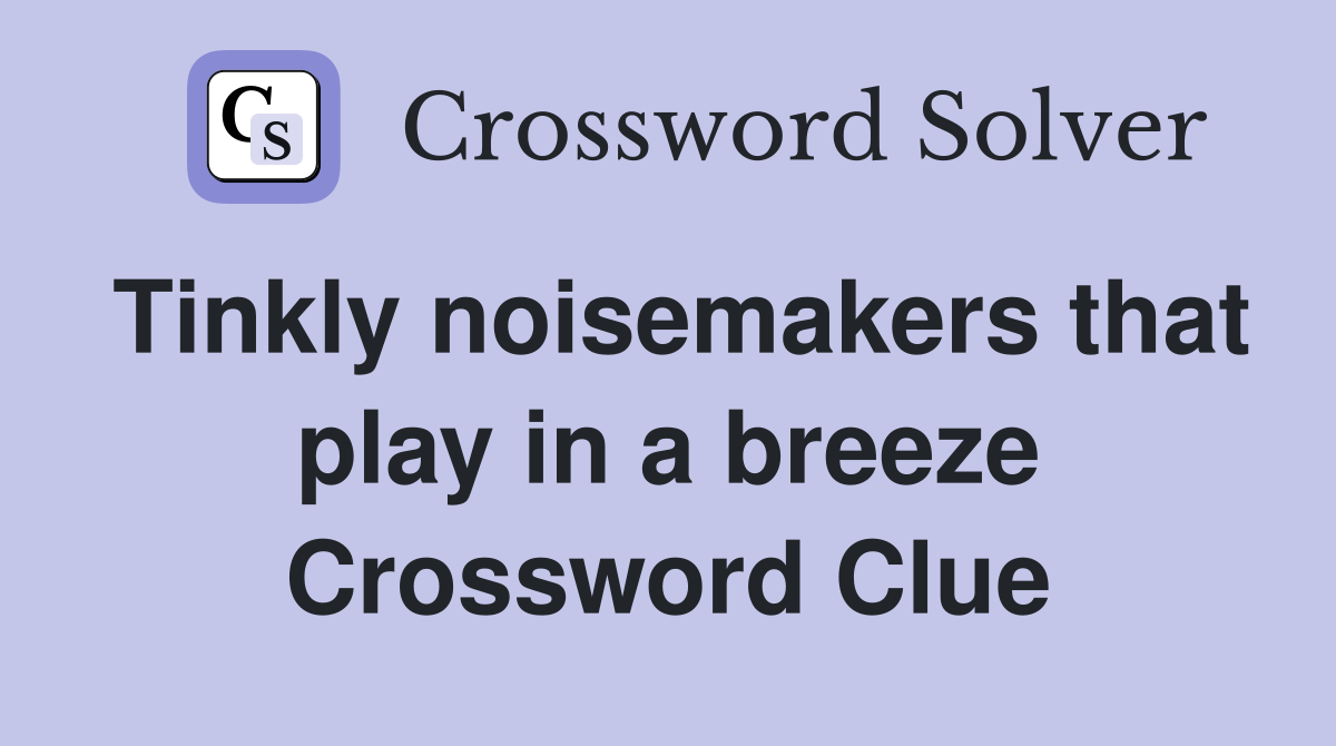 Tinkly noisemakers that play in a breeze Crossword Clue