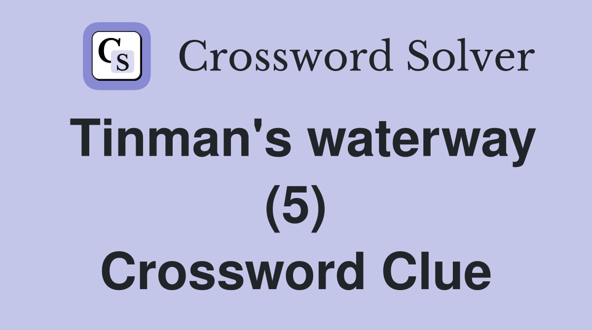 Tinman's waterway (5) Crossword Clue