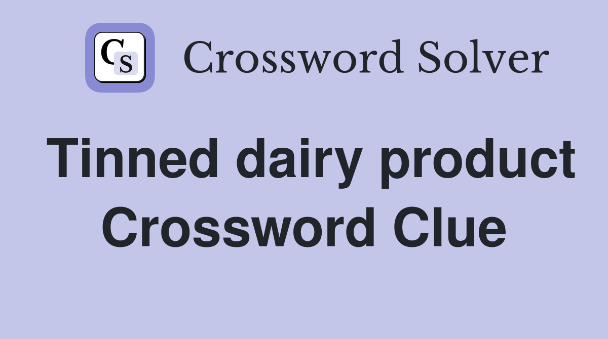 Tinned dairy product Crossword Clue