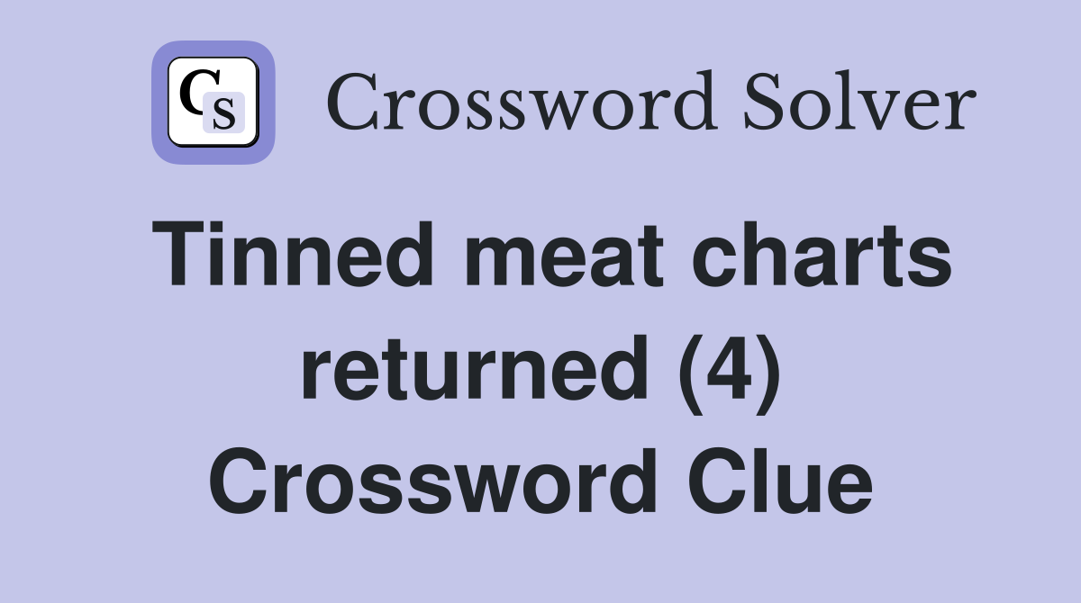 Tinned meat charts returned (4) Crossword Clue