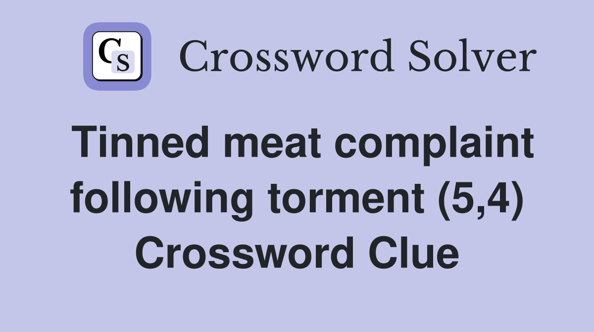 Tinned meat complaint following torment (5,4) Crossword Clue
