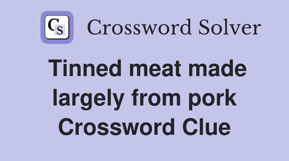 Tinned meat made largely from pork Crossword Clue