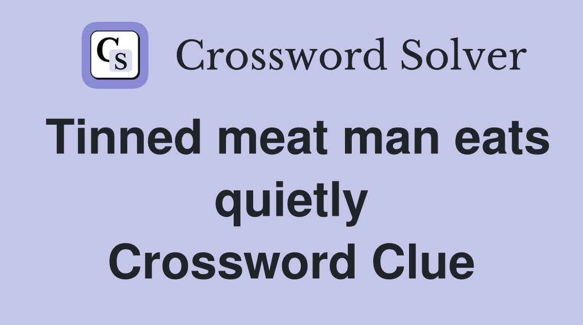Tinned meat man eats quietly Crossword Clue