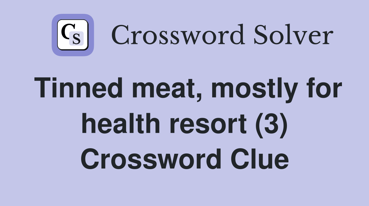 Tinned meat, mostly for health resort (3) Crossword Clue
