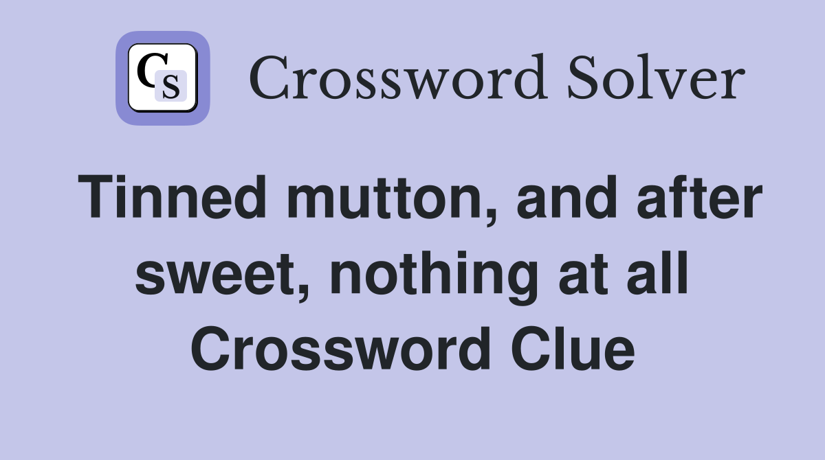 Tinned mutton, and after sweet, nothing at all Crossword Clue