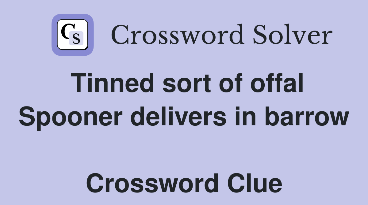 Tinned sort of offal Spooner delivers in barrow  Crossword Clue