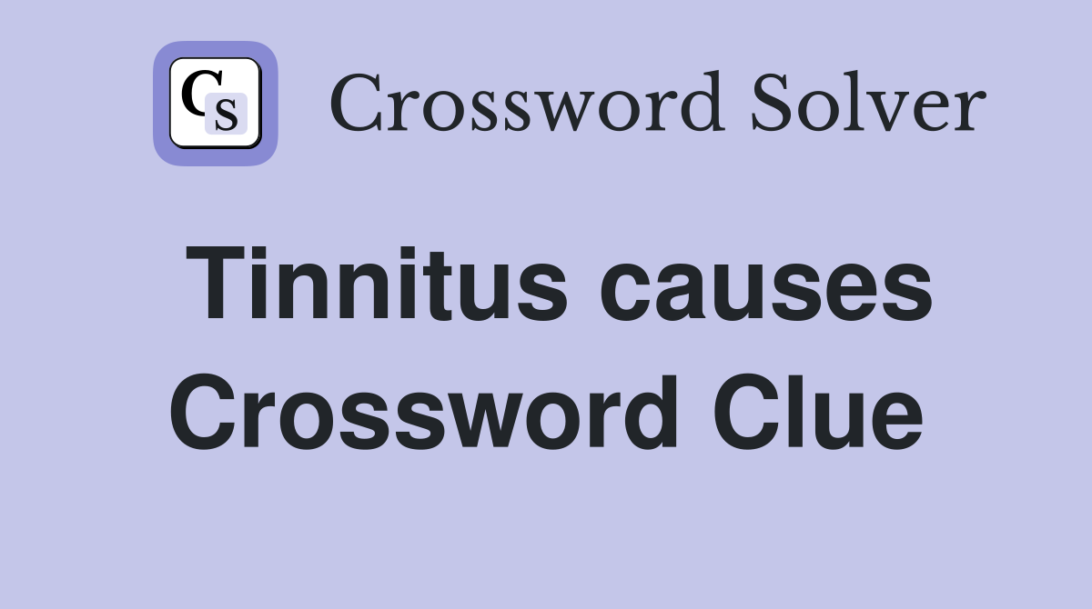 Tinnitus causes Crossword Clue