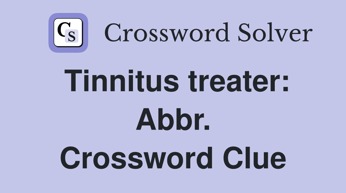 Tinnitus treater: Abbr. Crossword Clue