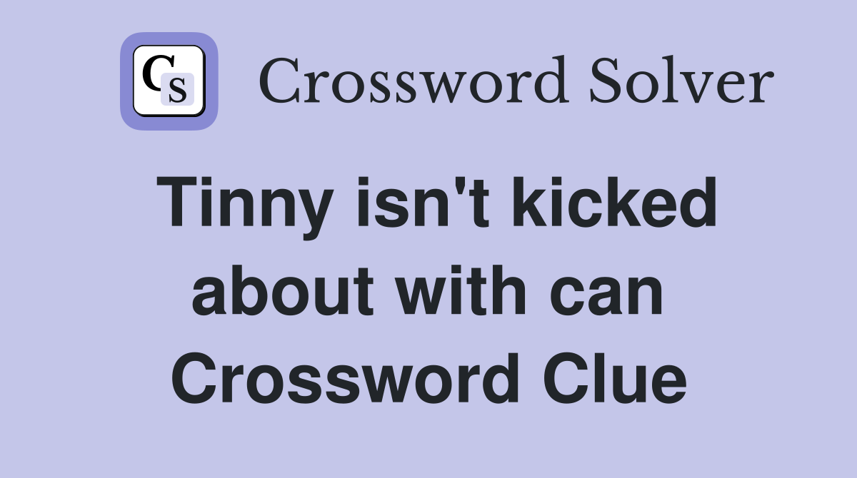 Tinny isn't kicked about with can Crossword Clue