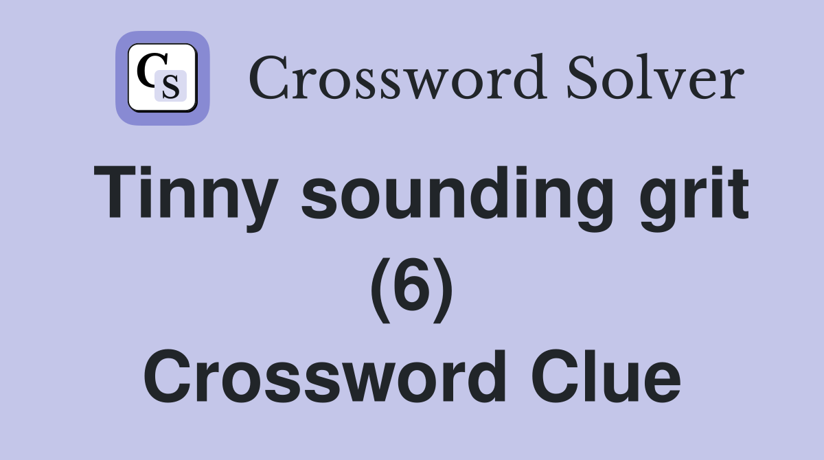 Tinny sounding grit (6) Crossword Clue