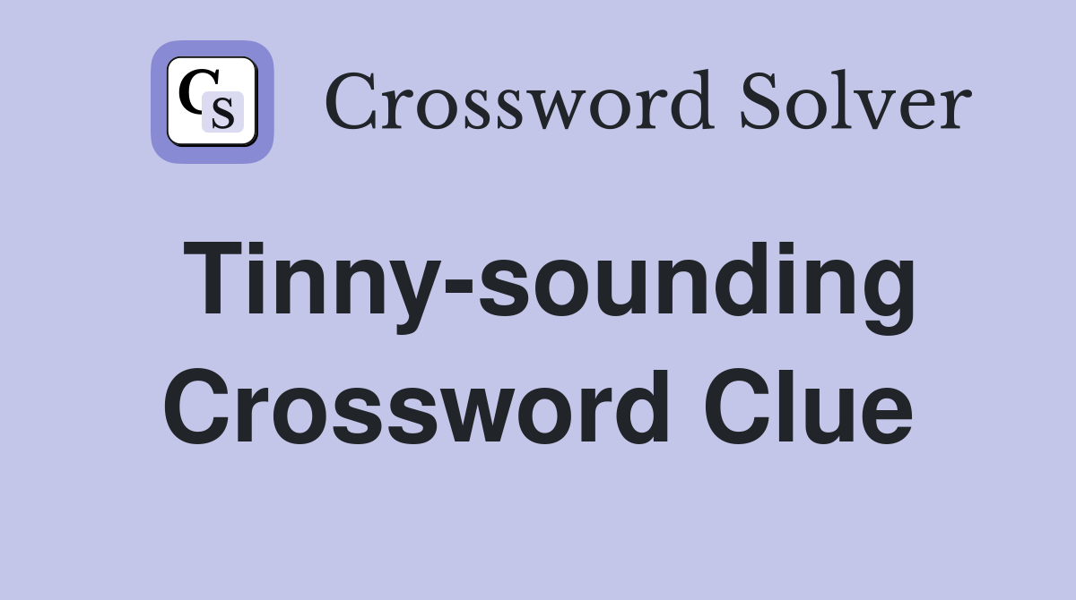 Tinny-sounding Crossword Clue