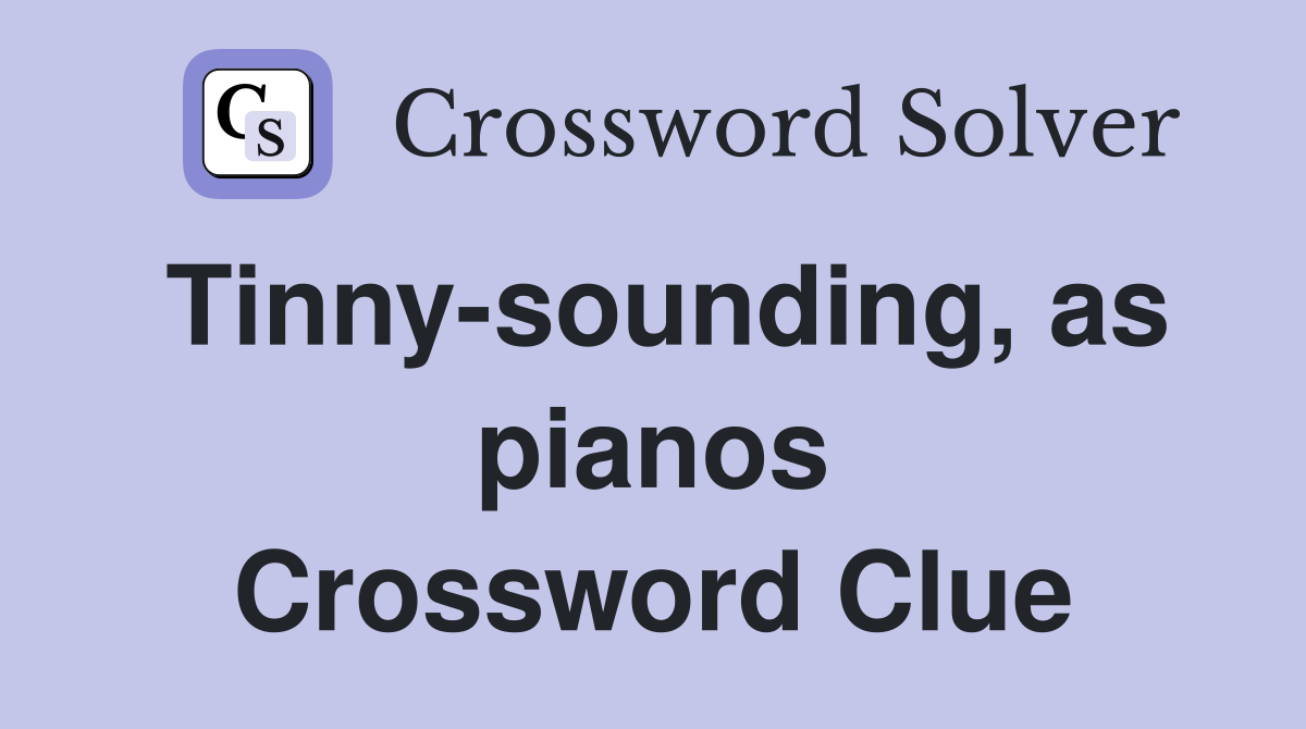 Tinny-sounding, as pianos Crossword Clue