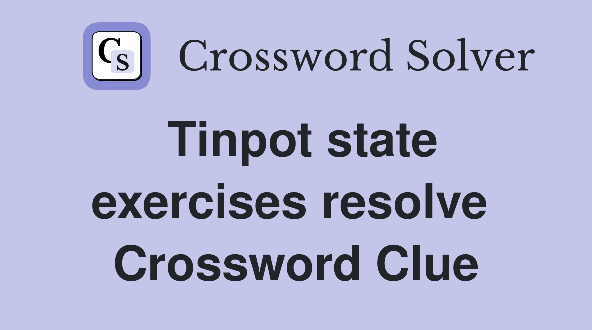 Tinpot state exercises resolve  Crossword Clue
