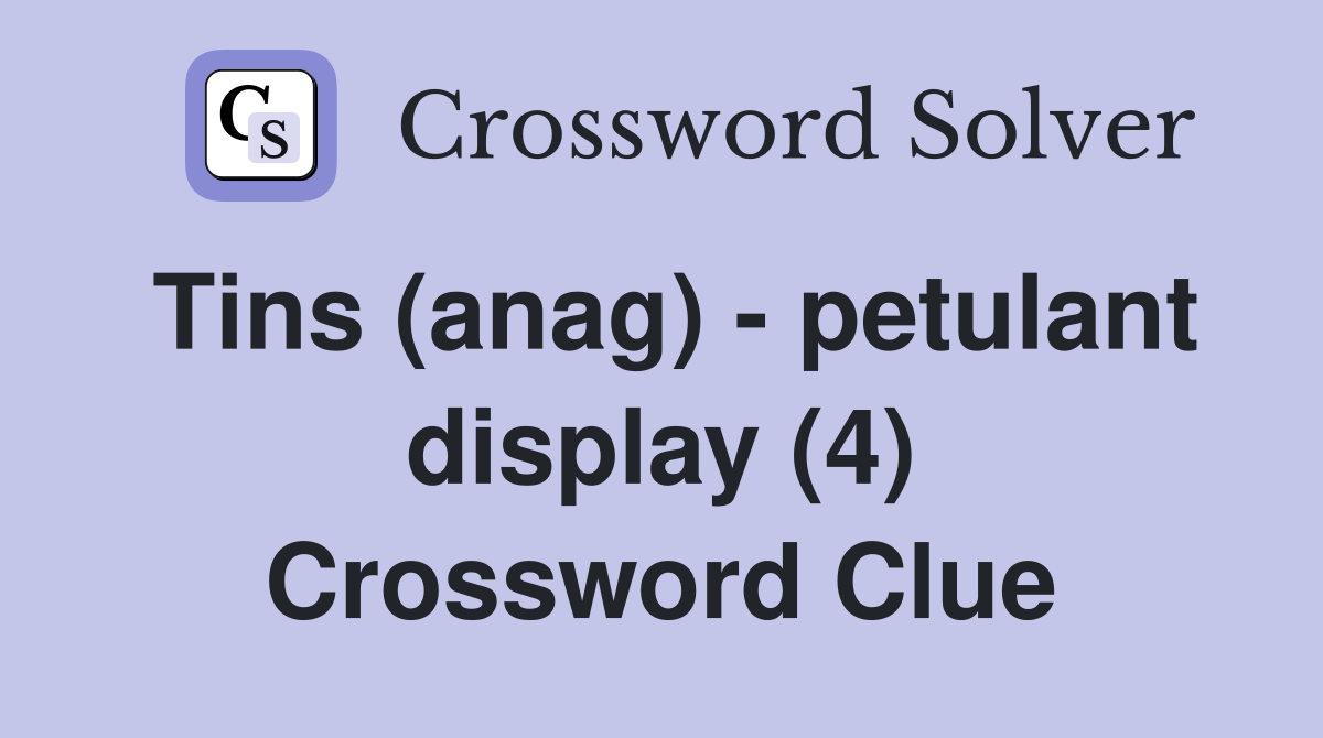 Tins (anag) - petulant display (4) Crossword Clue