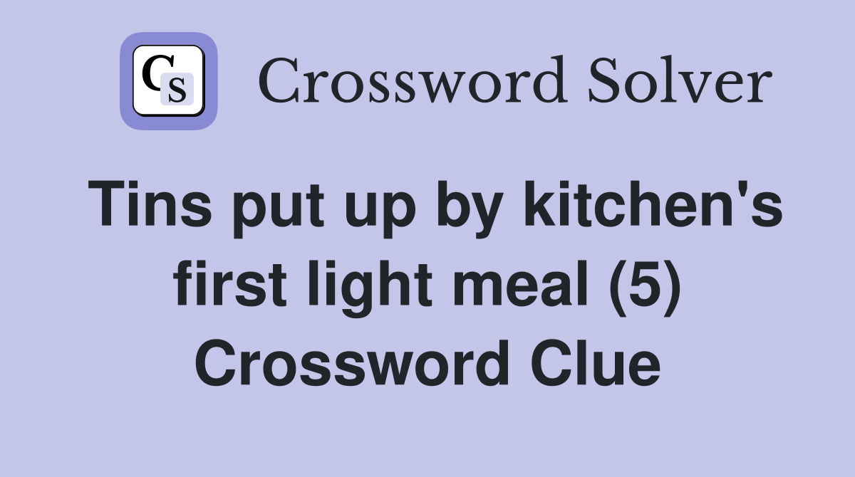 Tins put up by kitchen's first light meal (5) Crossword Clue