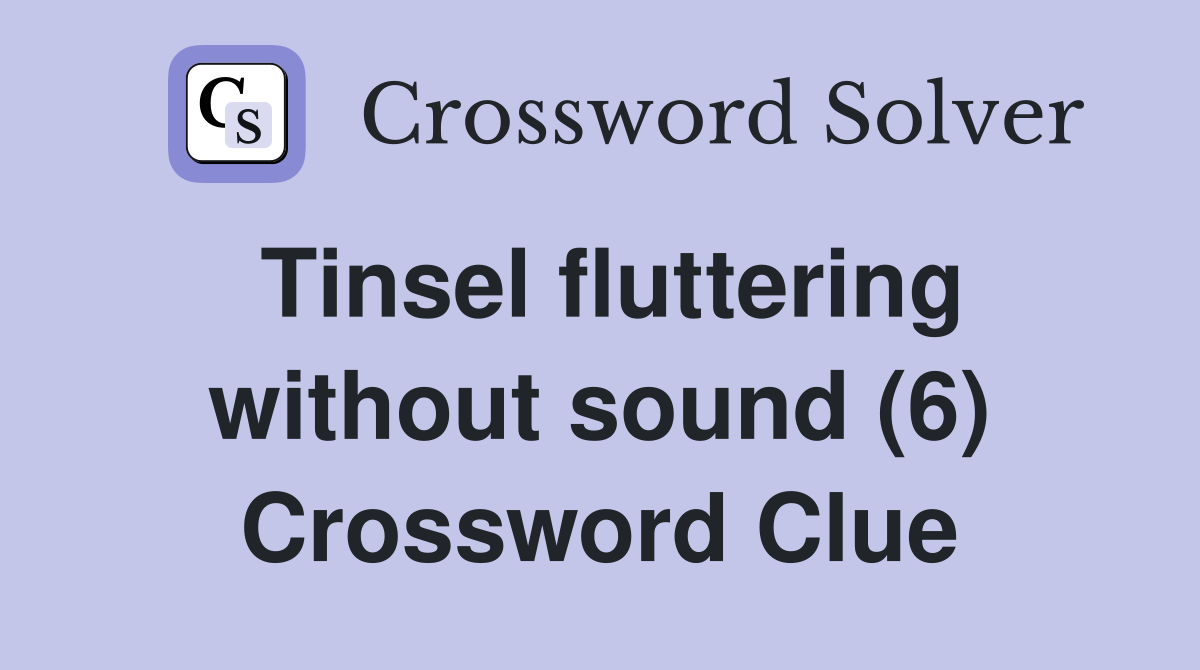 Tinsel fluttering without sound (6) Crossword Clue
