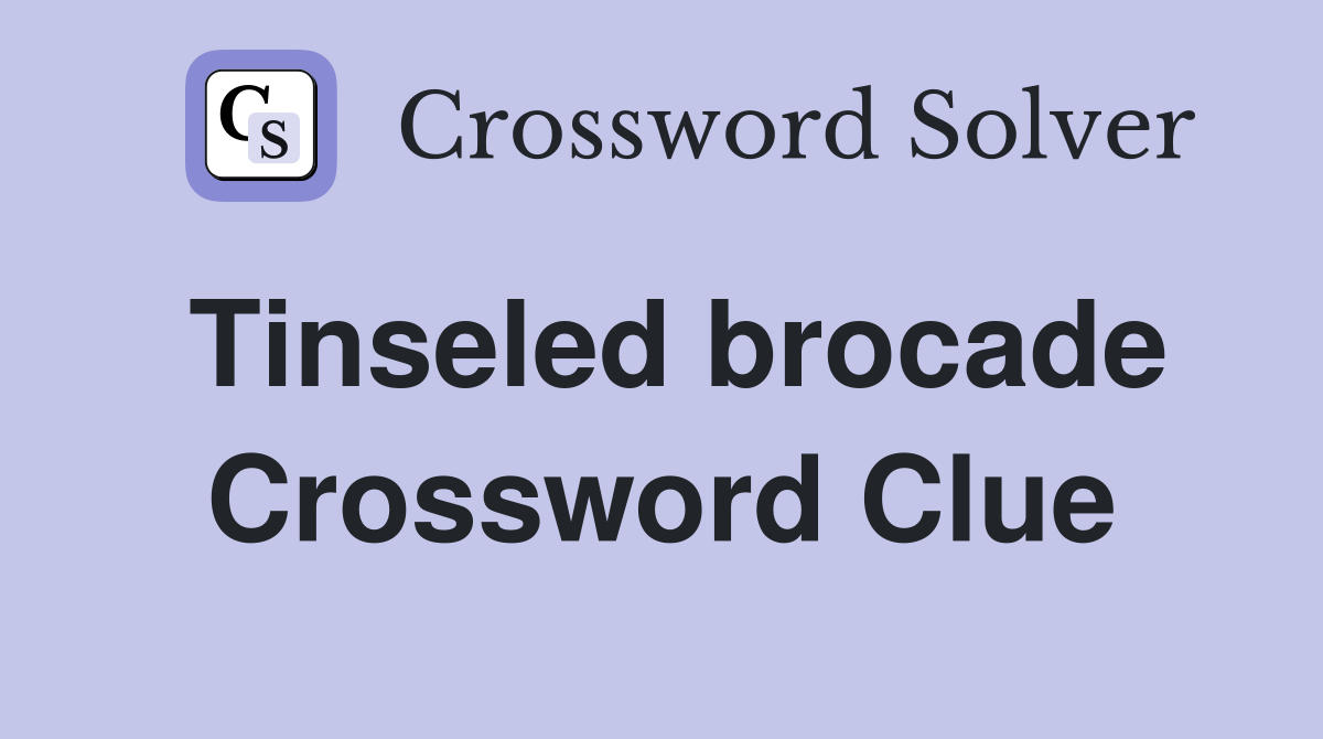 Tinseled brocade Crossword Clue