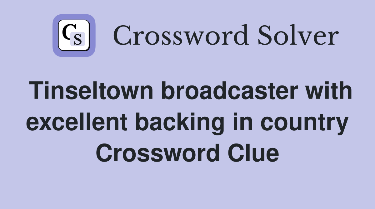 Tinseltown broadcaster with excellent backing in country Crossword Clue