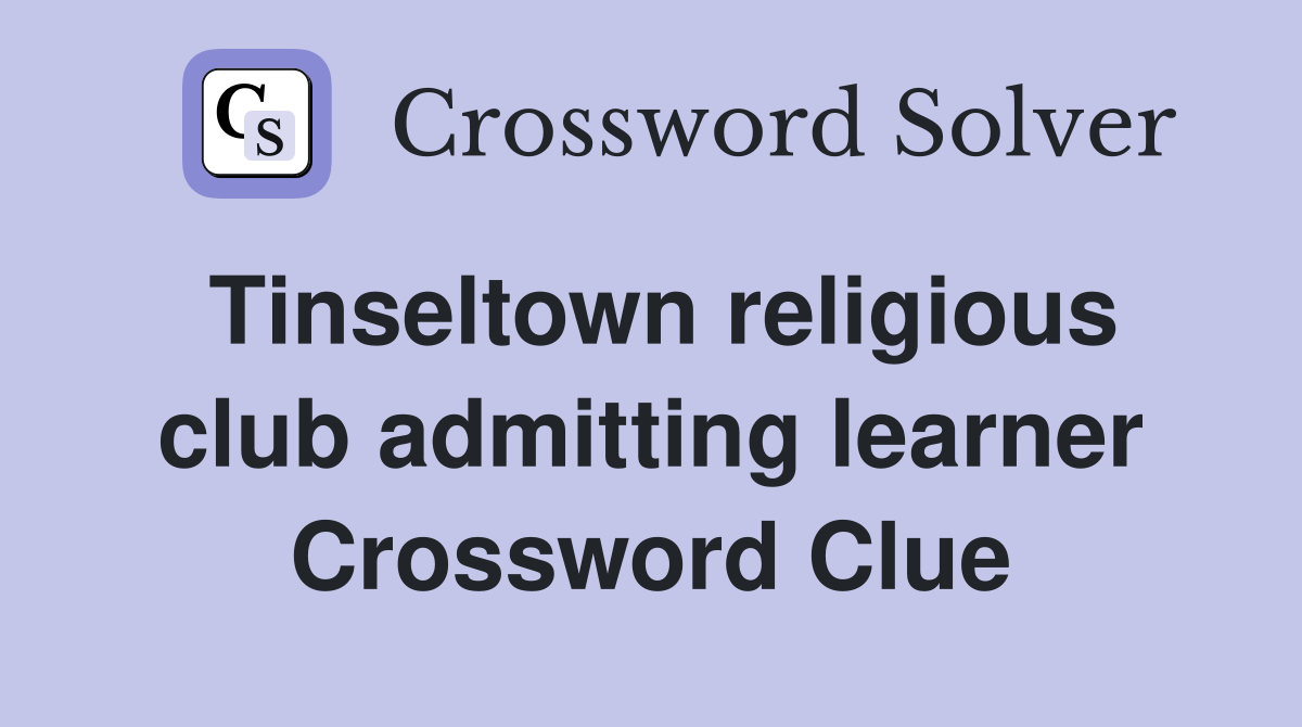 Tinseltown religious club admitting learner Crossword Clue