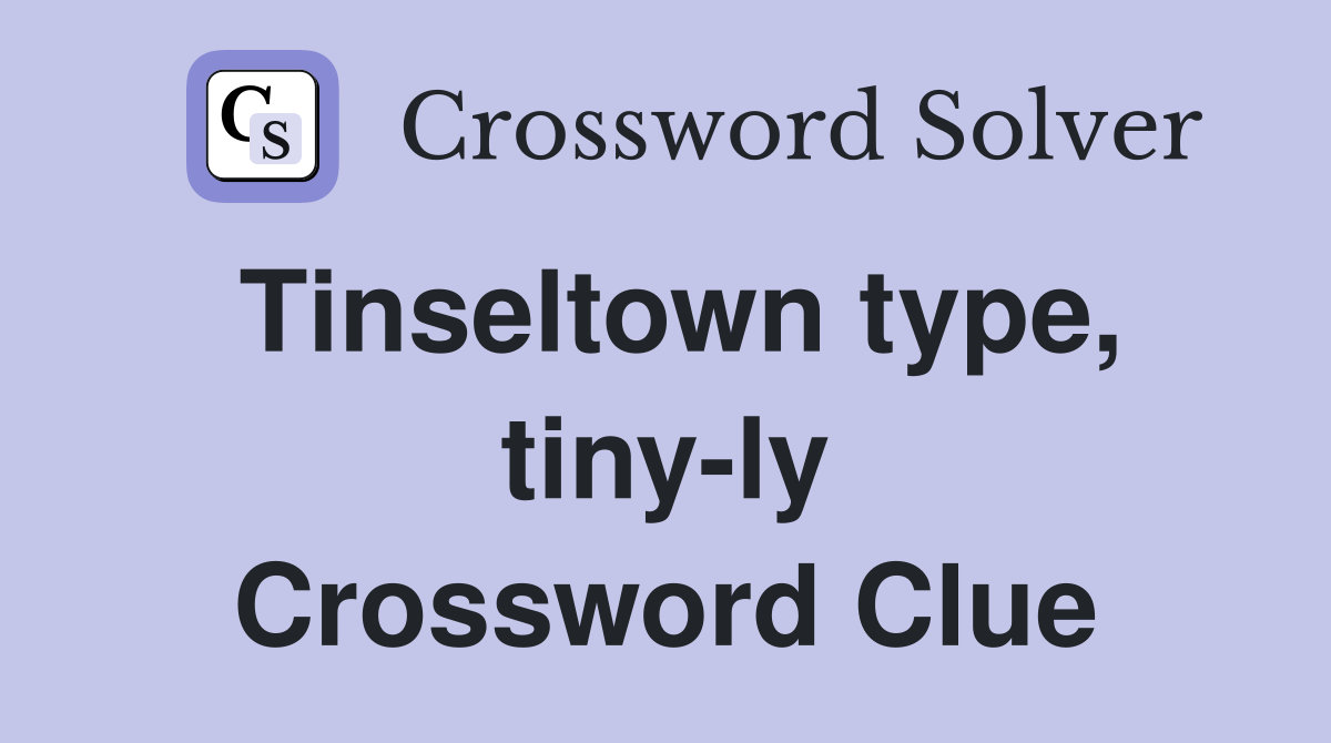 Tinseltown type, tiny-ly Crossword Clue