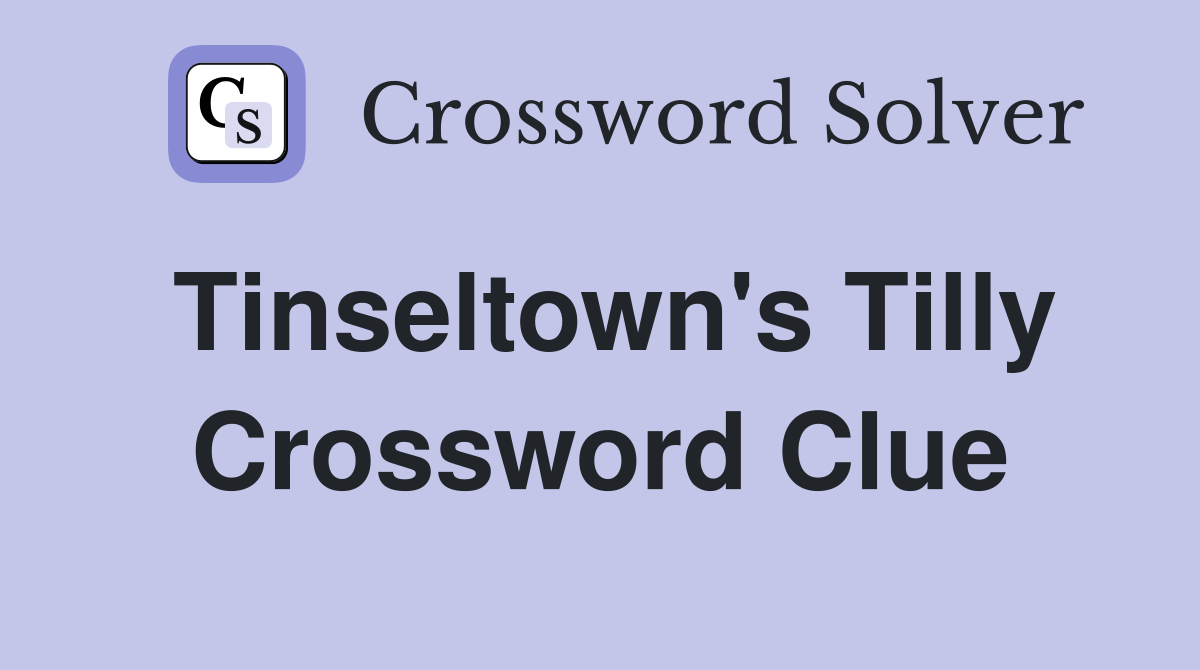 Tinseltown's Tilly Crossword Clue