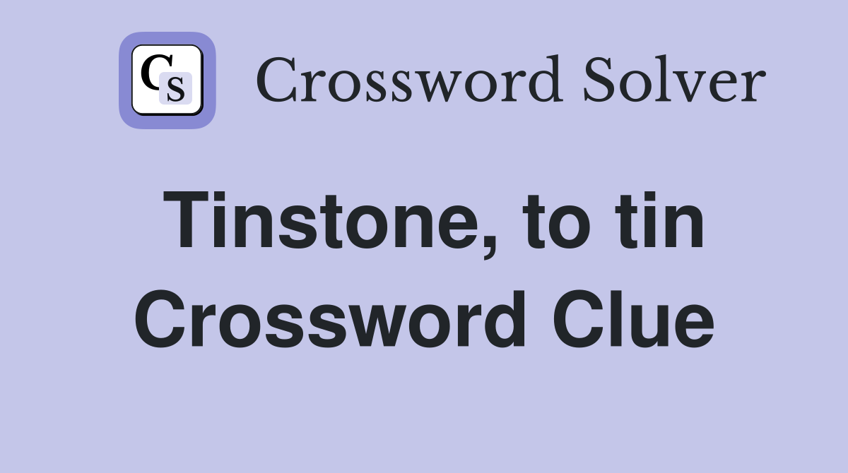 Tinstone, to tin Crossword Clue