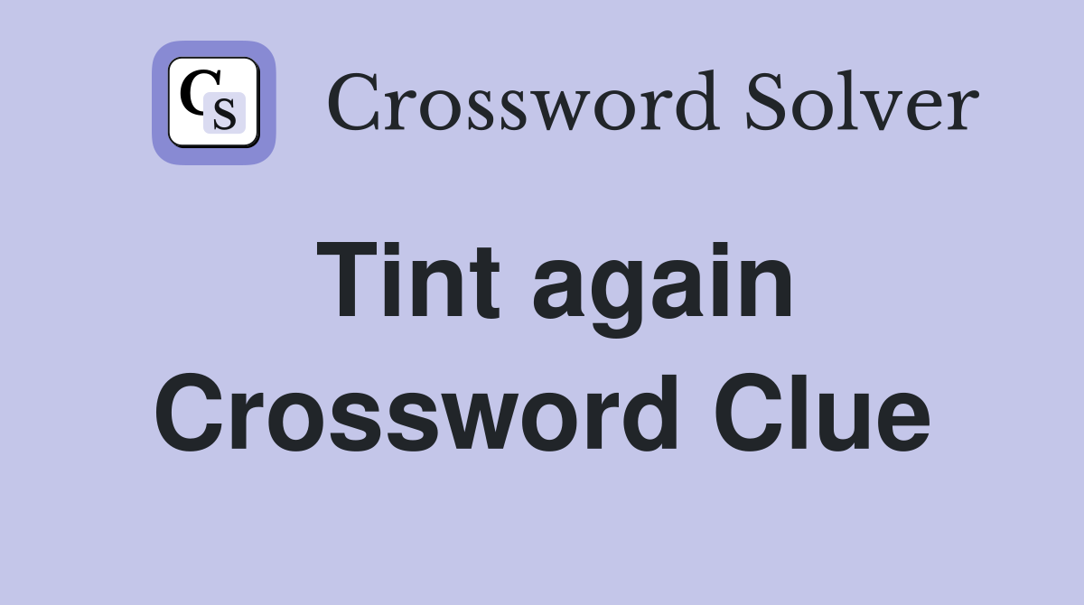 Tint again Crossword Clue