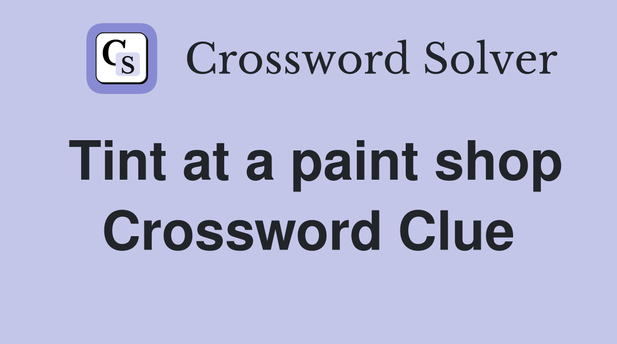 Tint at a paint shop Crossword Clue