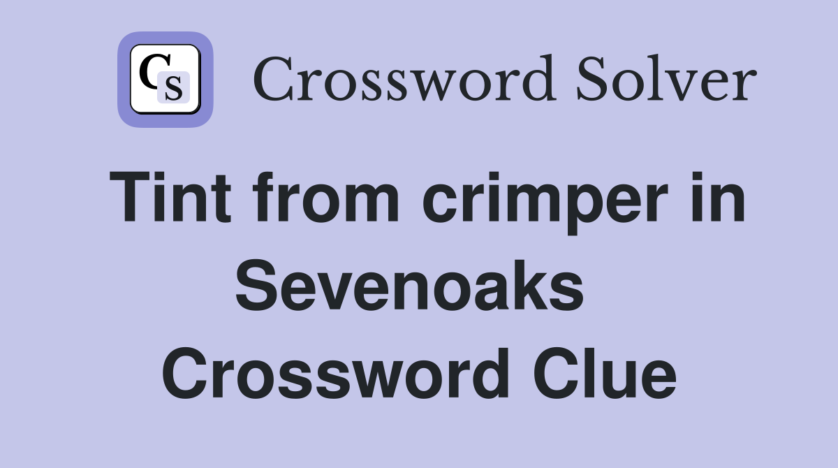 Tint from crimper in Sevenoaks  Crossword Clue