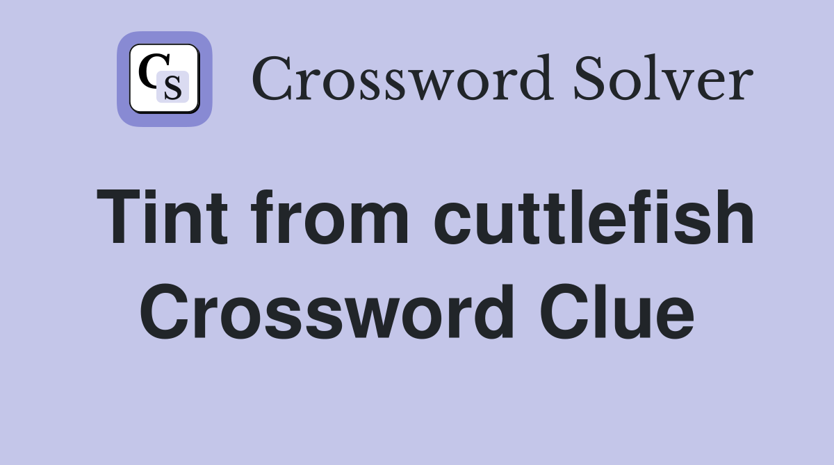 Tint from cuttlefish Crossword Clue